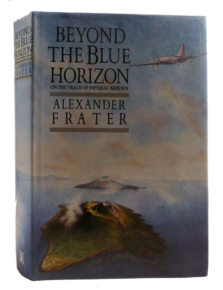 Item #199604 BEYOND THE BLUE HORIZON; On the Track of Imperial Airways. Alexander Frater.