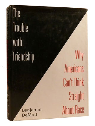 Item #200330 THE TROUBLE WITH FRIENDSHIP; Why Americans Can't Think Straight about Race....