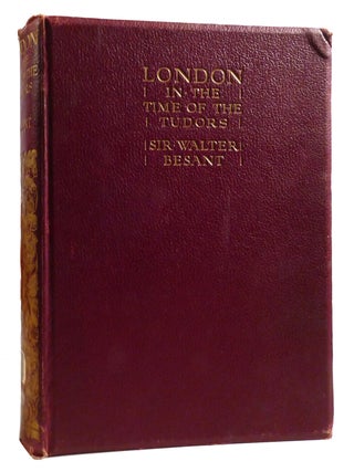 LONDON IN THE TIME OF THE TUDORS. Sir Walter Besant.