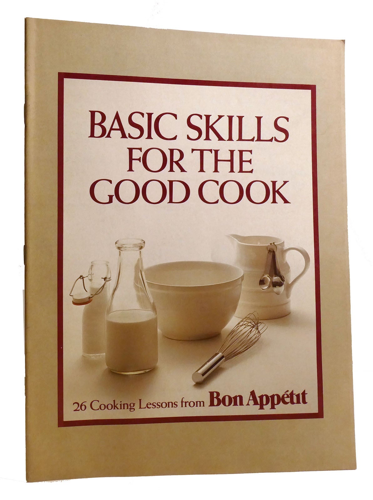 BASIC SKILLS FOR THE GOOD COOK 26 Cooking Lessons from Bon Appetit ...