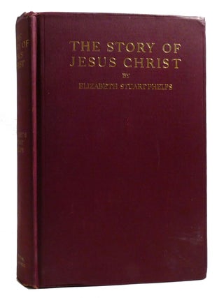 THE STORY OF JESUS CHRIST. Elizabeth Stuart Phelps.