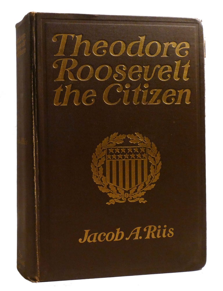 THEODORE ROOSEVELT THE CITIZEN | Jacob A. Riis | First Edition; First ...