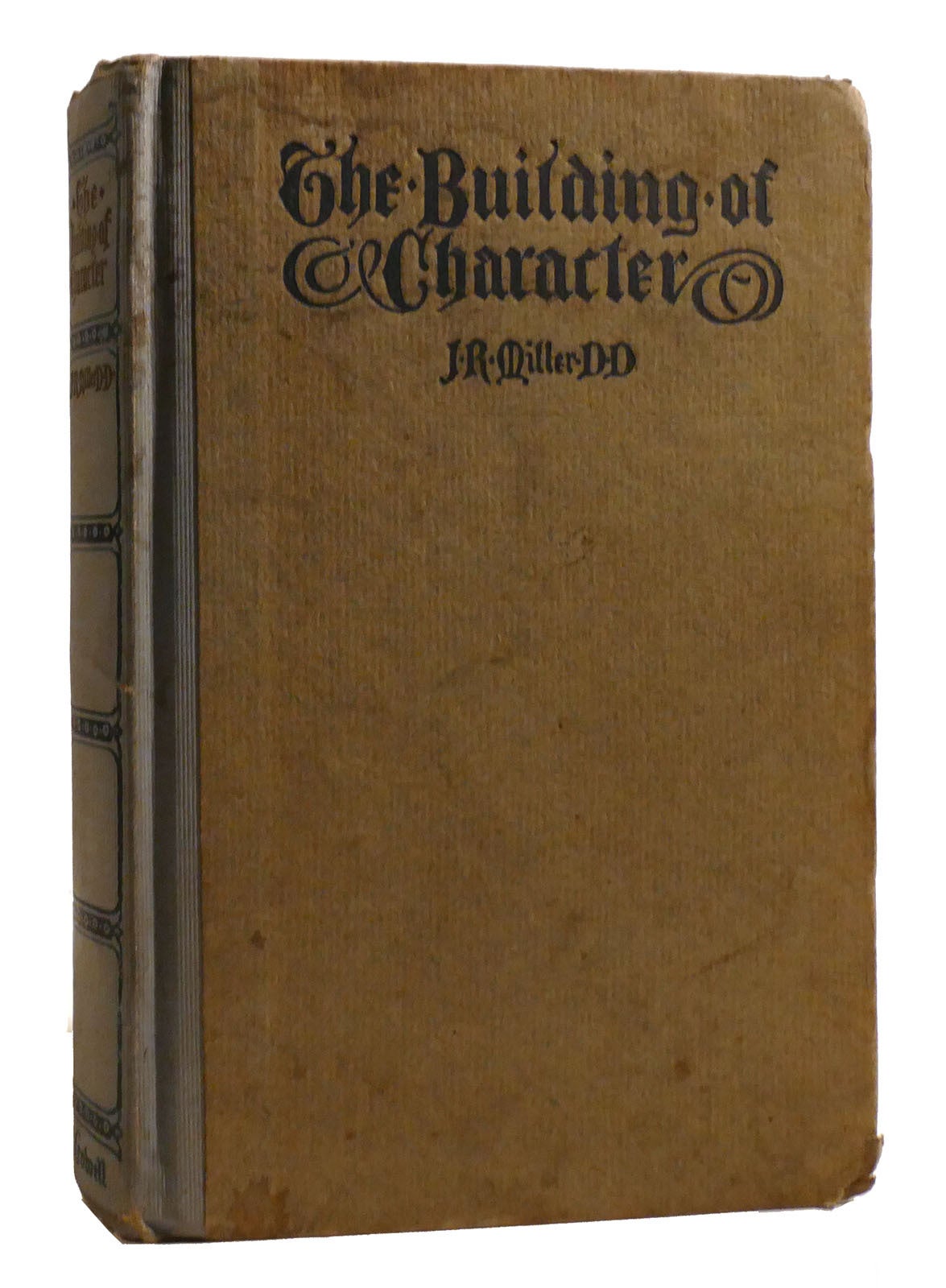 THE BUILDING OF CHARACTER | J. R. Miller | First Edition; First Printing
