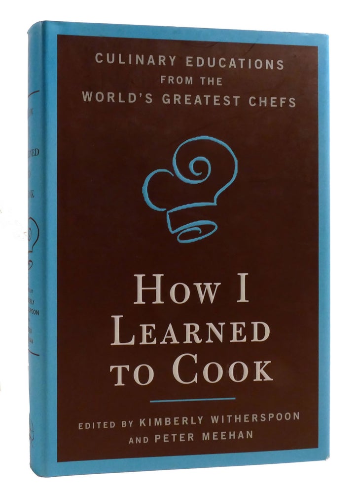 HOW I LEARNED TO COOK Culinary Educations from the World's Greatest Chefs | Kimberly Witherspoon ...