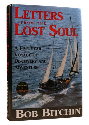 Item #206596 LETTERS FROM THE LOST SOUL; A Five Year Voyage of Discovery and Adventure. Bob Bitchin