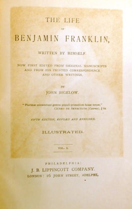 THE LIFE OF BENJAMIN FRANKLIN WRITTEN BY HIMSELF; Now First Edited from Original Manuscripts and from His Printed Correspondence and Other Writings