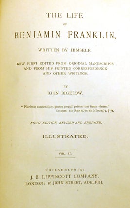 THE LIFE OF BENJAMIN FRANKLIN WRITTEN BY HIMSELF; Now First Edited from Original Manuscripts and from His Printed Correspondence and Other Writings