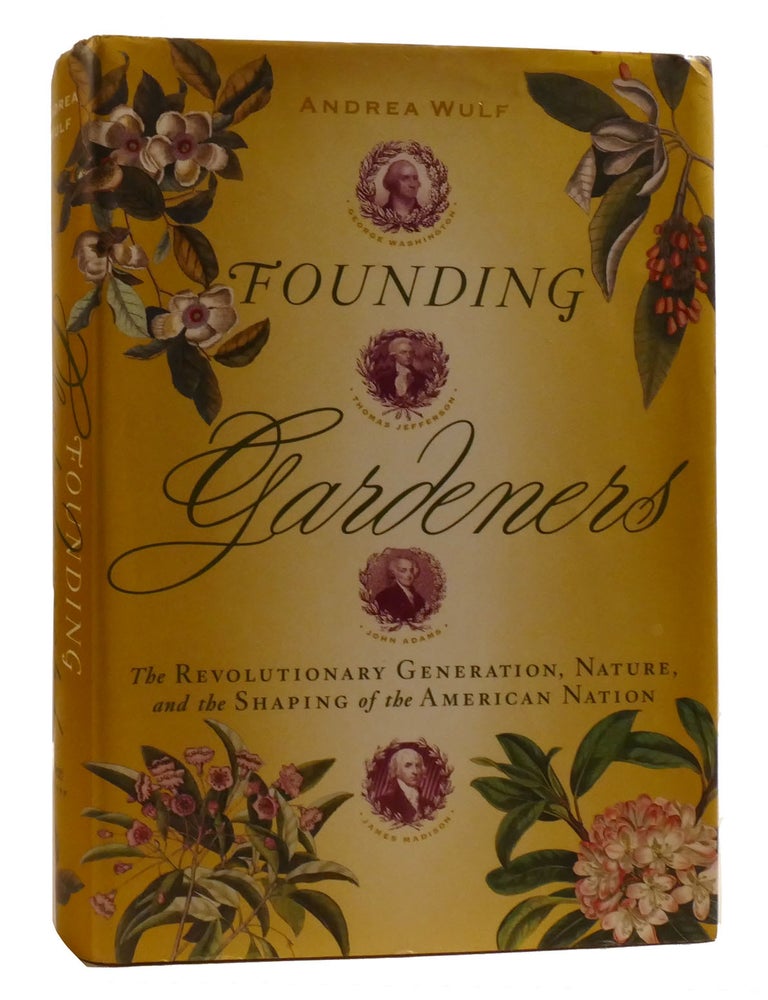 Item #208998 FOUNDING GARDENERS; The Revolutionary Generation, Nature, and the Shaping of the American Nation. Andrea Wulf.