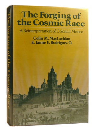 Item #209122 THE FORGING OF THE COSMIC RACE; A Reinterpretation of Colonial Mexico. Jaime E....