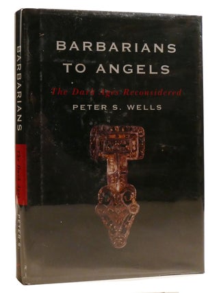 Item #211284 BARBARIANS TO ANGELS The Dark Ages Reconsidered. Peter S. Wells