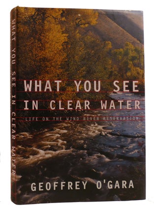 Item #212294 WHAT YOU SEE IN CLEAR WATER; Life Onthe Wind River Reservation. Geoffrey O'Gara