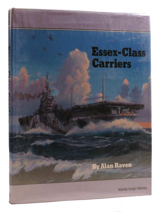 Item #212646 ESSEX-CLASS CARRIERS; Warship Design Histories. Alan Raven