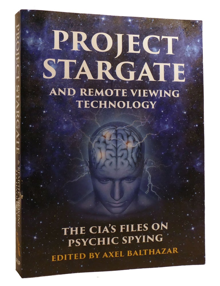 Item #212941 PROJECT STARGATE AND REMOTE VIEWING TECHNOLOGY; The Cia's Files on Psychic Spying. Axel Balthazar.