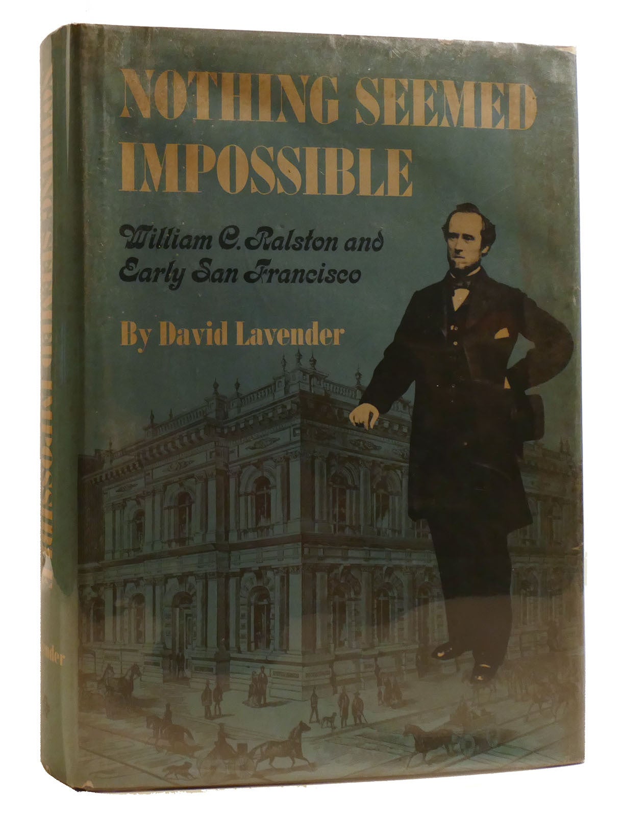 NOTHING SEEMED IMPOSSIBLE William C. Ralston and Early San Francisco ...