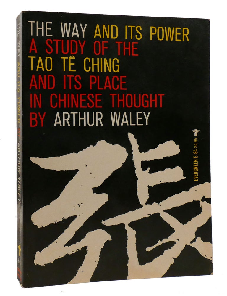 Item #213129 THE WAY AND ITS POWER; A Study of the Tao Te Ching and its Place in Chinese Thought. Arthur Waley.