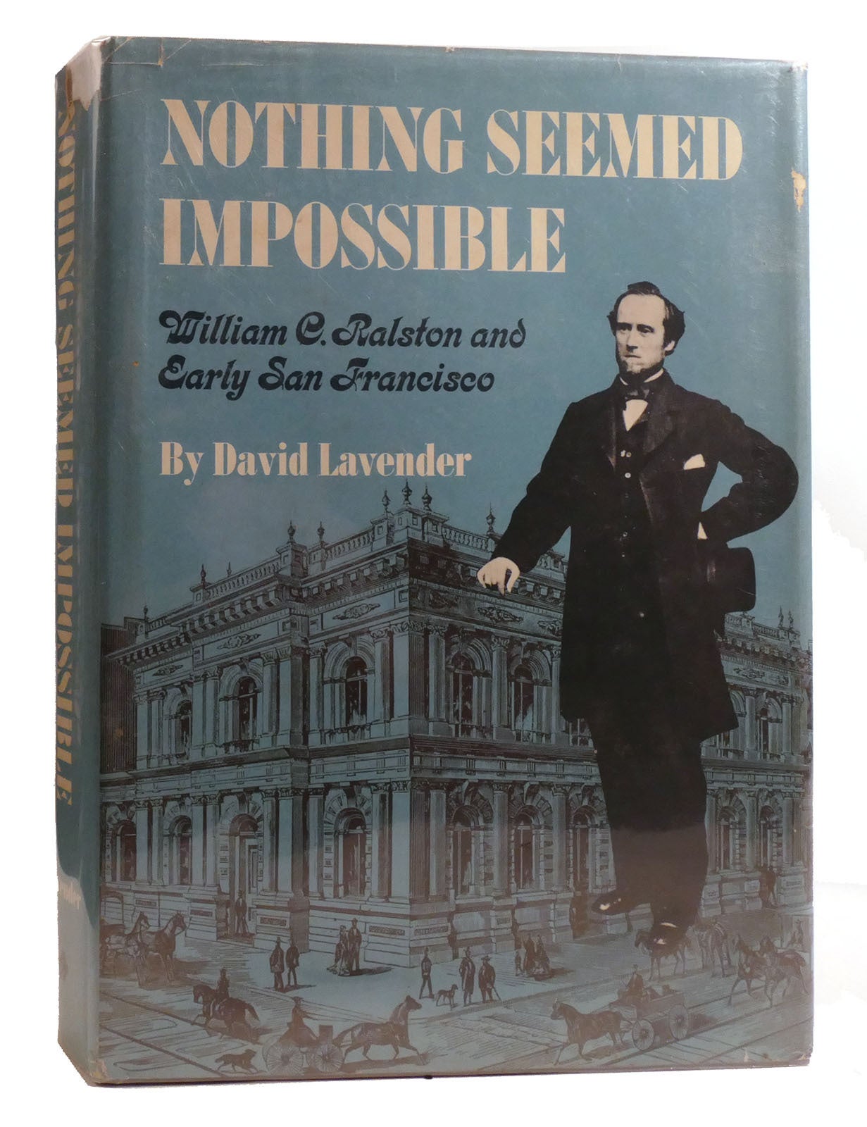 NOTHING SEEMED IMPOSSIBLE; William C. Ralston and Early San Francisco ...