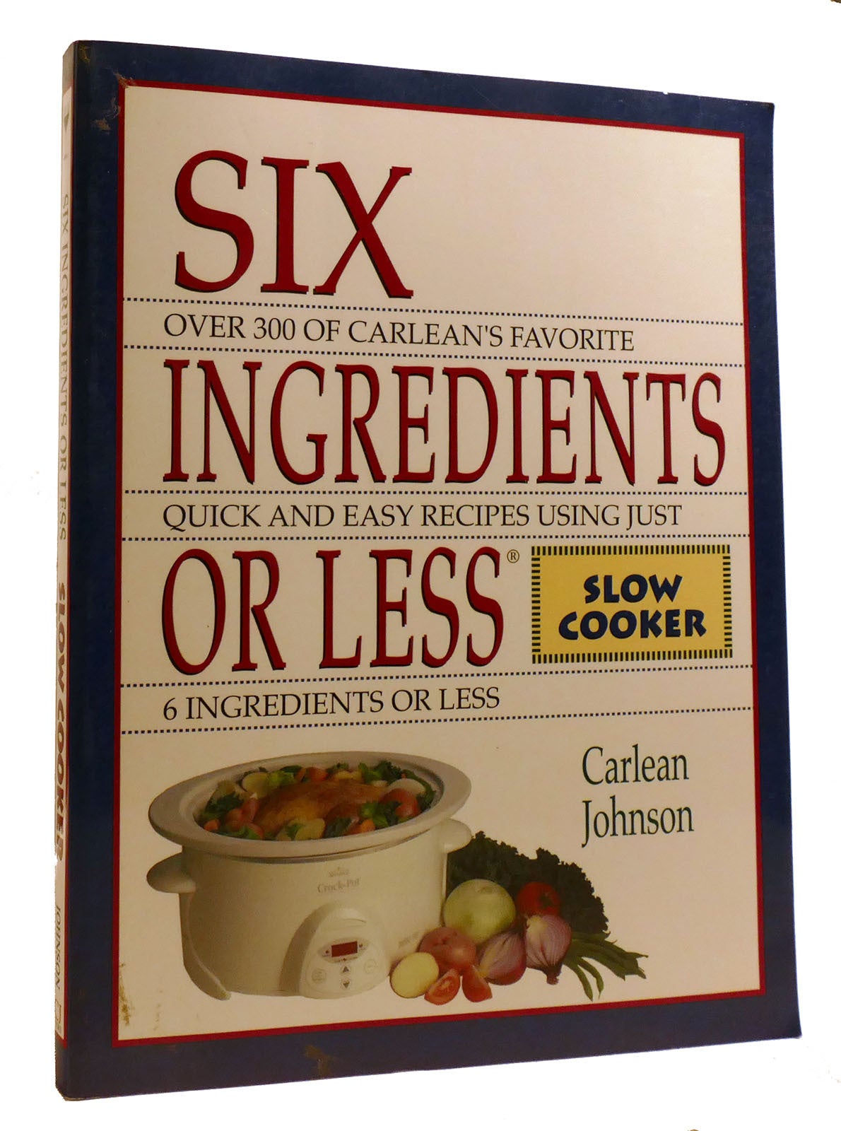 SIX INGREDIENTS OF LESS; Slow Cooker | Carlean Johnson | First Edition ...