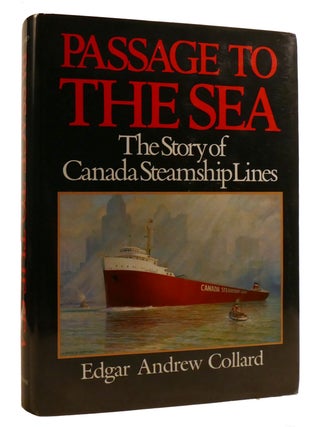 Item #214578 PASSAGE TO THE SEA; The Story of Canada Steamship Lines. Edgar Andrew Collard