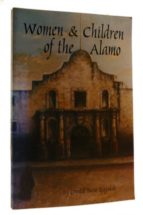Item #214821 WOMEN & CHILDREN OF THE ALAMO. Crystal Sasse Ragsdale