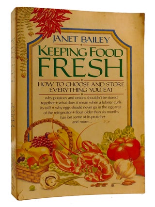 Item #215083 KEEPING FOOD FRESH; How to Choose and Store Everything You Eat. Janet Bailey