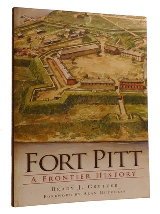 Item #215420 FORT PITT; A Frontier History. Brady J. Crytzer