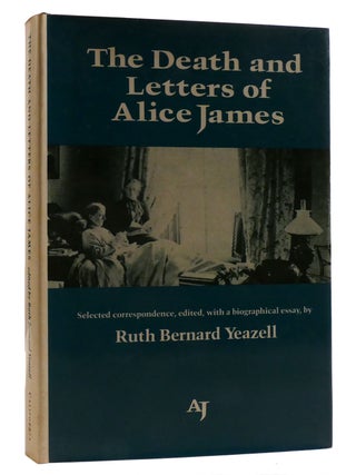 Item #215666 THE DEATH AND LETTERS OF ALICE JAMES. Ruth Yeazell Alice James