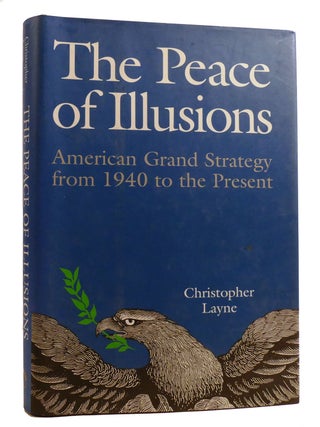 Item #215749 THE PEACE OF ILLUSIONS; American Grand Strategy from 1940 to the Present....