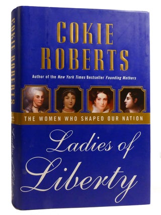 Item #216100 LADIES OF LIBERTY: THE WOMEN WHO SHAPED OUR NATION. Cokie Roberts