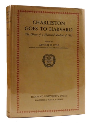 Item #217146 CHARLESTON GOES TO HARVARD; The Diary of a Harvard Student of 1831. Arthur H. Cole