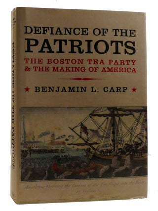 Item #217448 DEFIANCE OF THE PATRIOTS; The Boston Tea Party and the Making of America. Benjamin...