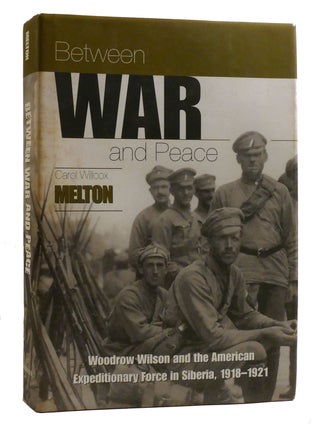 BETWEEN WAR AND PEACE; Woodrow Wilson and the American Expeditionary Force in Siberia, 1918-1921