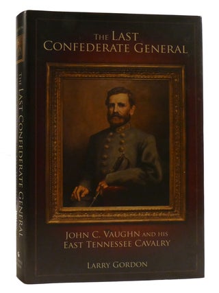 THE LAST CONFEDERATE GENERAL; John C. Vaugh and His East Tennessee Cavalry