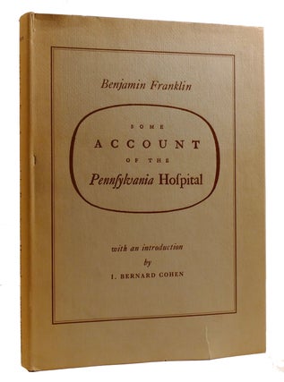 Item #217757 SOME ACCOUNT OF THE PENNSYLVANIA HOSPITAL. Benjamin Franklin