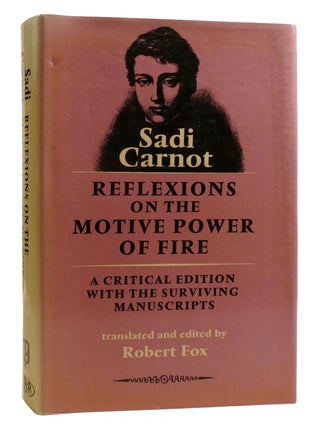 REFLEXIONS ON THE MOTIVE POWER OF FIRE; A Critical Edition with the Surviving Scientific Manuscripts. Sadi Carnot, Robert Fox.