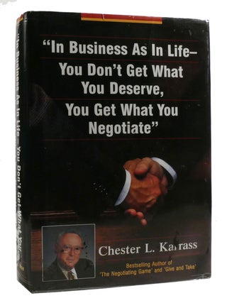 IN BUSINESS AS IN LIFE, YOU DON'T GET WHAT YOU DESERVE, YOU GET WHAT YOU NEGOTIATE