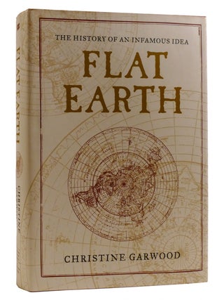 Item #218364 FLAT EARTH; The History of an Infamous Idea. Christine Garwood