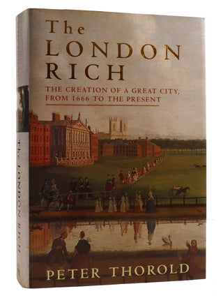 Item #218396 LONDON RICH; The Creation Of A Great City from 1666 to the Present. Peter Thorold