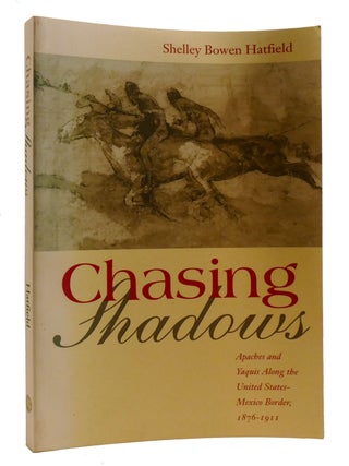 Item #218418 CHASING SHADOWS; Apaches and Yaquis Along the United States - Mexico Border,...