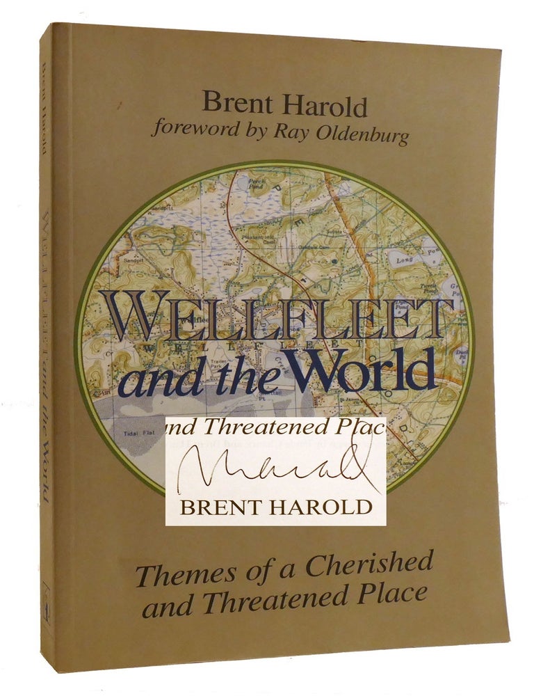 Item #218461 WELLFLEET AND THE WORLD: ; Themes of a Cherished and Threatened Place Signed. Brent Harold, Ray Oldenburg.