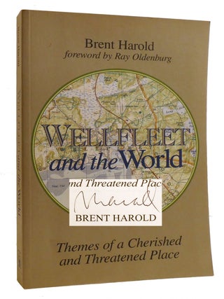 Item #218461 WELLFLEET AND THE WORLD: ; Themes of a Cherished and Threatened Place Signed. Brent...