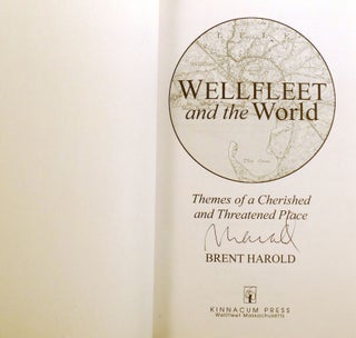 WELLFLEET AND THE WORLD: ; Themes of a Cherished and Threatened Place Signed