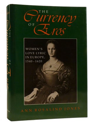 Item #218474 THE CURRENCY OF EROS; Women's Love Lyric in Europe, 1540&ndash;1620. Ann Jones
