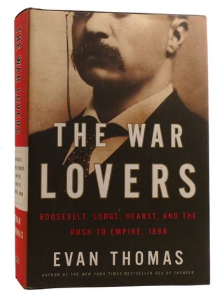 Item #218489 THE WAR LOVERS; Roosevelt, Lodge, Hearst, and the Rush to Empire, 1898. Evan Thomas