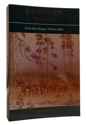 Item #218503 JOURNAL OF TRAVELS; Over the Oregon Trail in 1845. Joel Palmer, Reuben Thwaites