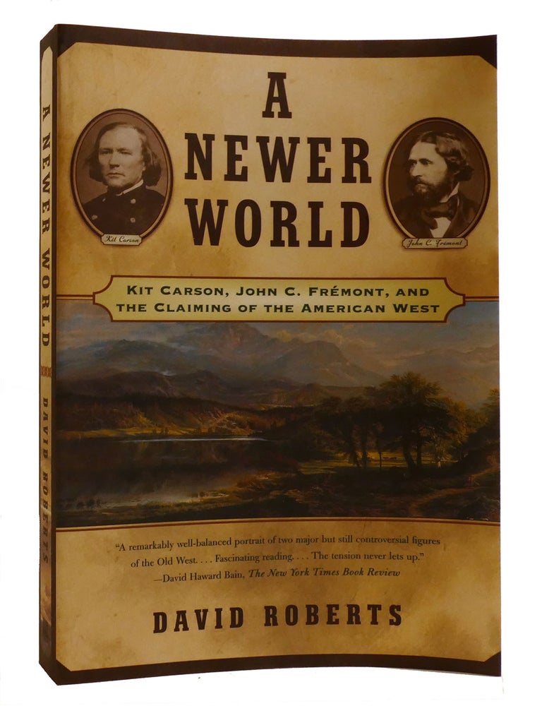 Item #218516 A NEWER WORLD; Kit Carson, John C Fremont, and the Claiming of the American West. David Roberts.