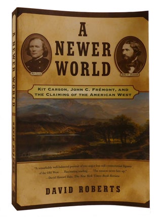 Item #218516 A NEWER WORLD; Kit Carson, John C Fremont, and the Claiming of the American West....
