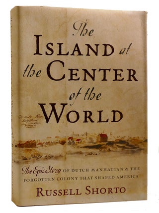 THE ISLAND AT THE CENTER OF THE WORLD; The Epic Story of Dutch Manhattan and the Forgotten Colony...