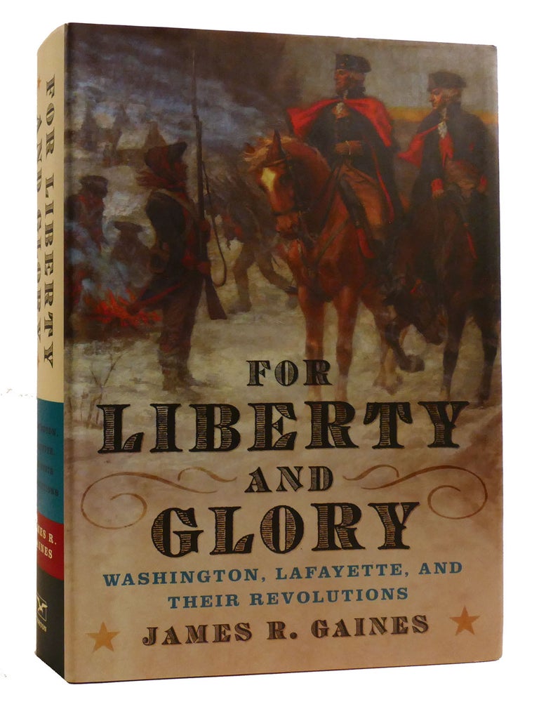 Item #218572 FOR LIBERTY AND GLORY; Washington, Lafayette, and Their Revolutions. James Gaines.