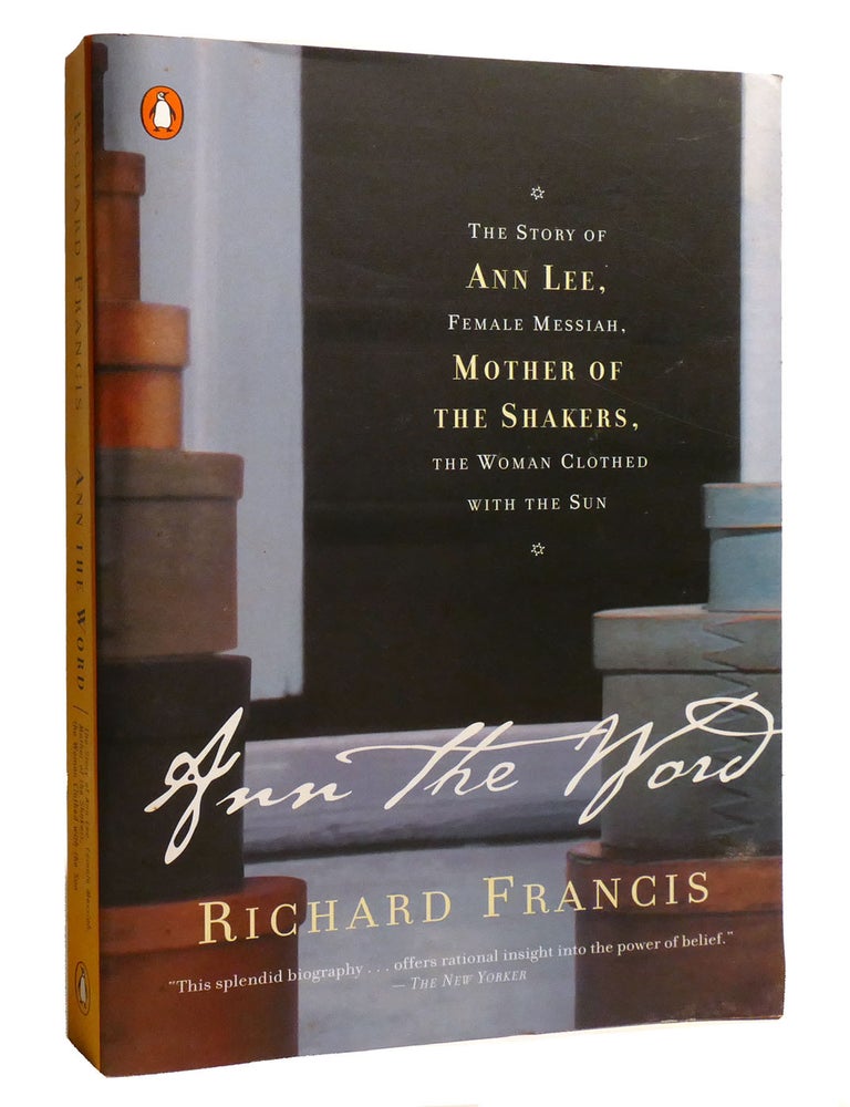 Item #218702 ANN THE WORD; The Story of Ann Lee, Female Messiah, Mother of the Shakers, The Woman Clothed with the Sun. Richard Francis.