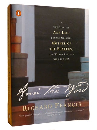 ANN THE WORD; The Story of Ann Lee, Female Messiah, Mother of the Shakers, The Woman Clothed with...